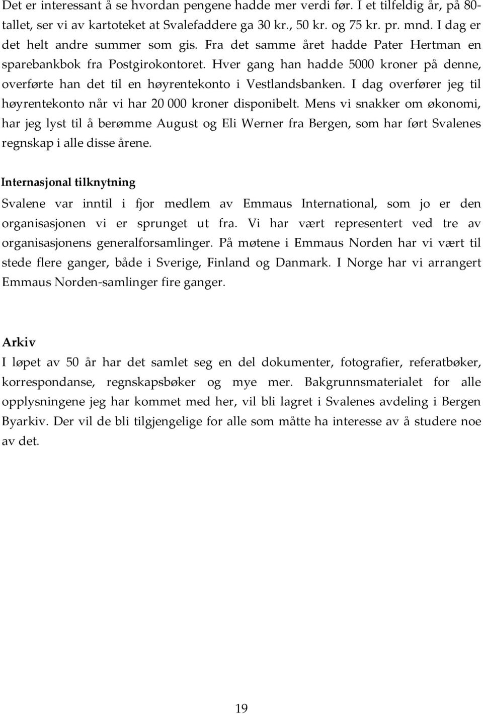 Hver gang han hadde 5000 kroner på denne, overførte han det til en høyrentekonto i Vestlandsbanken. I dag overfører jeg til høyrentekonto når vi har 20 000 kroner disponibelt.