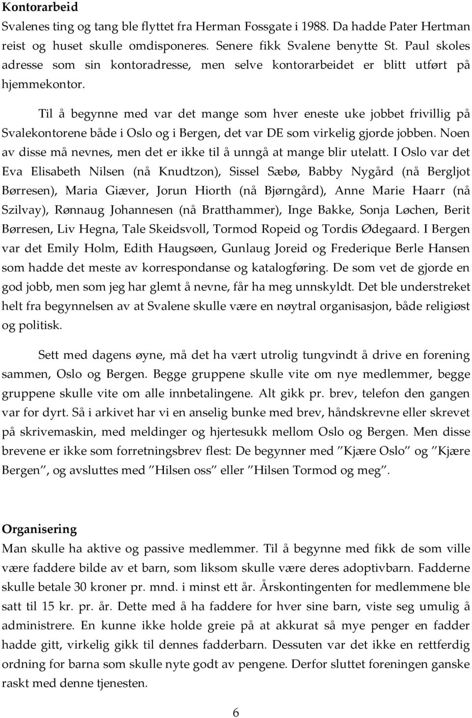 Til å begynne med var det mange som hver eneste uke jobbet frivillig på Svalekontorene både i Oslo og i Bergen, det var DE som virkelig gjorde jobben.