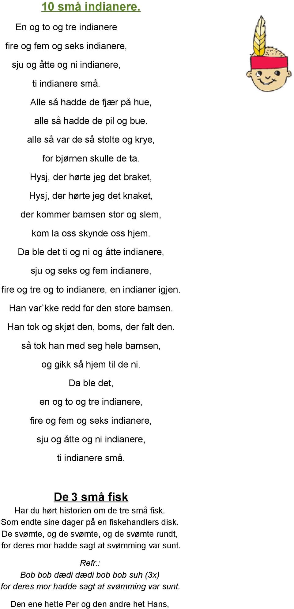 Da ble det ti og ni og åtte indianere, sju og seks og fem indianere, fire og tre og to indianere, en indianer igjen. Han var`kke redd for den store bamsen. Han tok og skjøt den, boms, der falt den.