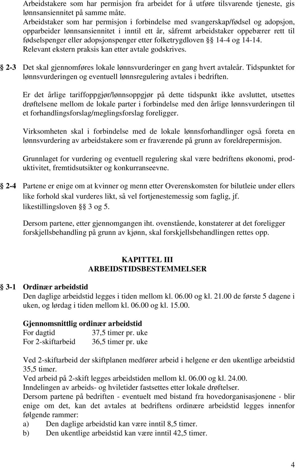 adopsjonspenger etter folketrygdloven 14-4 og 14-14. Relevant ekstern praksis kan etter avtale godskrives. 2-3 Det skal gjennomføres lokale lønnsvurderinger en gang hvert avtaleår.