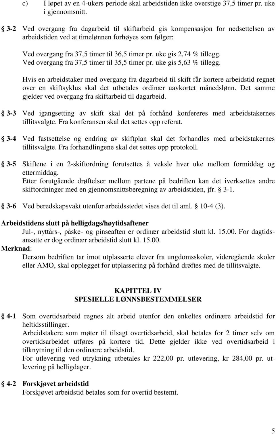 uke gis 2,74 % tillegg. Ved overgang fra 37,5 timer til 35,5 timer pr. uke gis 5,63 % tillegg.