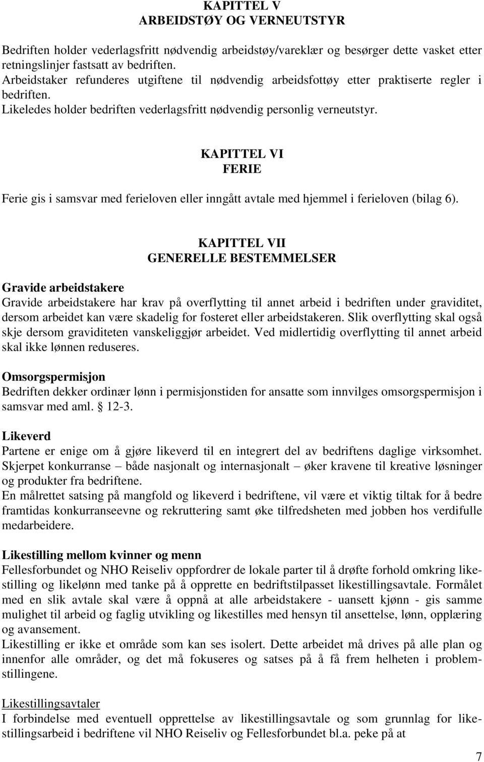 KAPITTEL VI FERIE Ferie gis i samsvar med ferieloven eller inngått avtale med hjemmel i ferieloven (bilag 6).