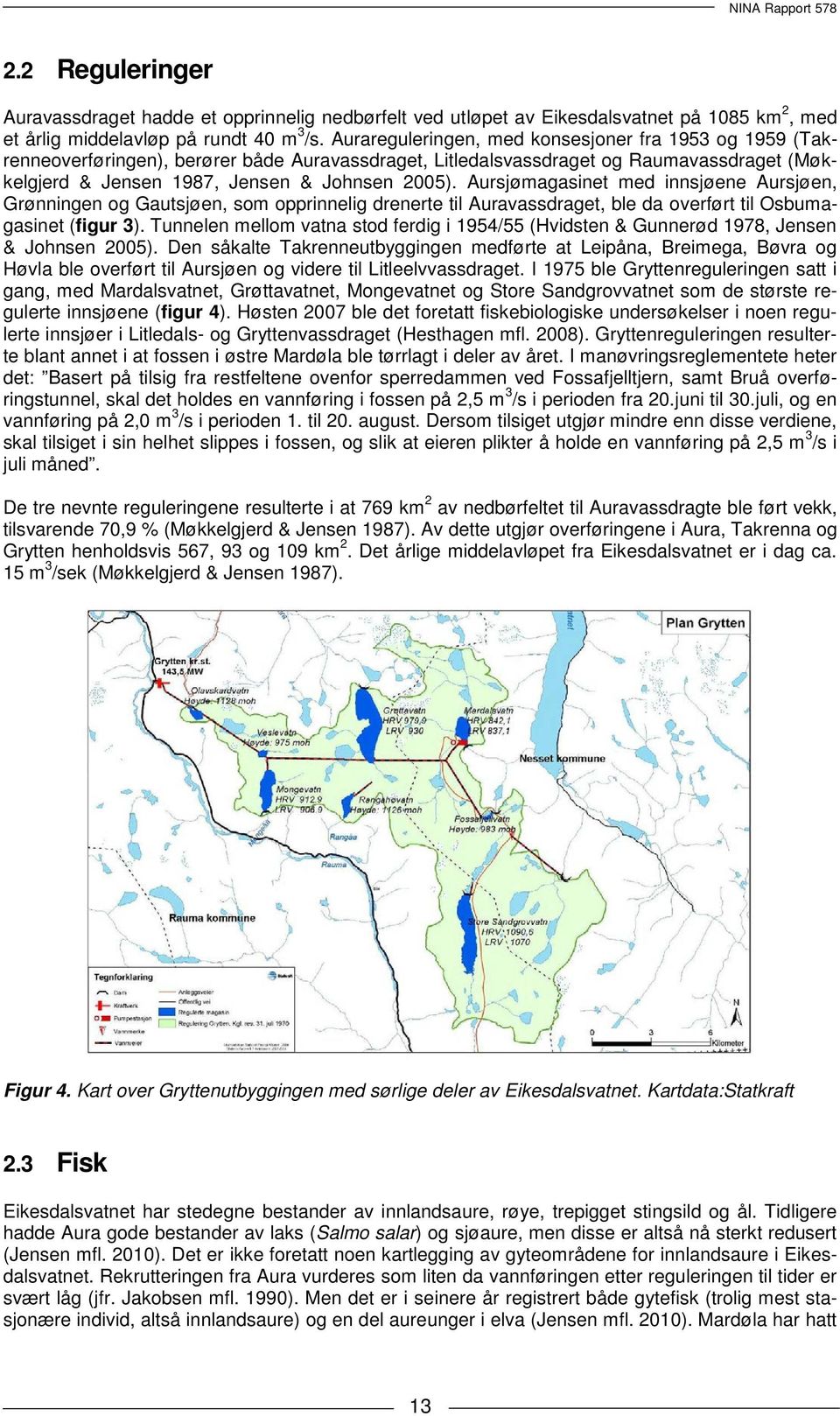 Aursjømagasinet med innsjøene Aursjøen, Grønningen og Gautsjøen, som opprinnelig drenerte til Auravassdraget, ble da overført til Osbumagasinet (figur 3).