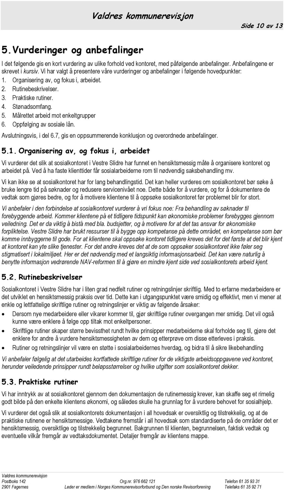 Målrettet arbeid mot enkeltgrupper 6. Oppfølging av sosiale lån. Avslutningsvis, i del 6.7, gis en oppsummerende konklusjon og overordnede anbefalinger. 5.1.