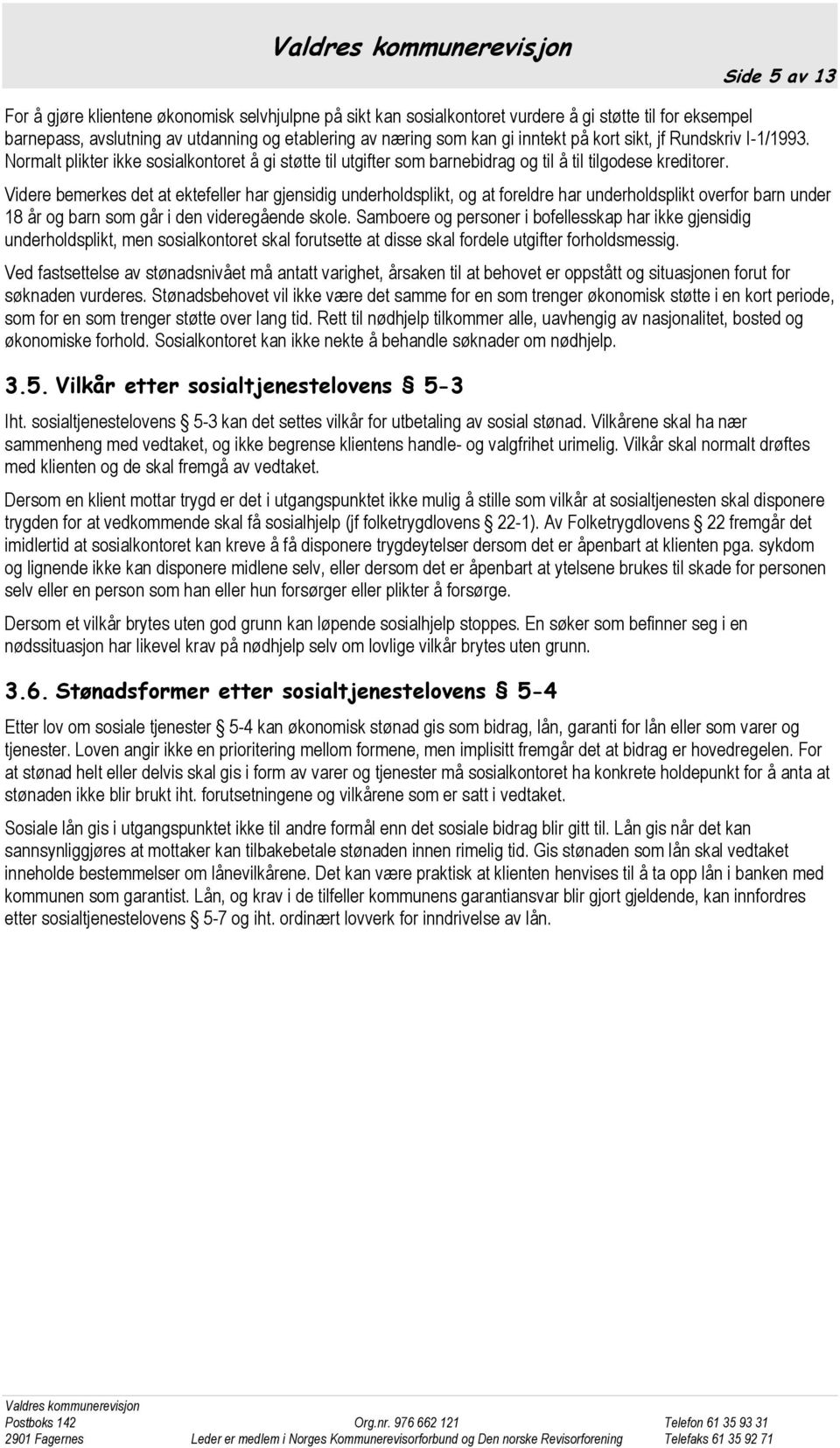 Videre bemerkes det at ektefeller har gjensidig underholdsplikt, og at foreldre har underholdsplikt overfor barn under 18 år og barn som går i den videregående skole.