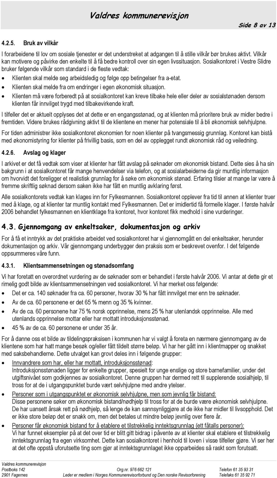 Sosialkontoret i Vestre Slidre bruker følgende vilkår som standard i de fleste vedtak: Klienten skal melde seg arbeidsledig og følge opp betingelser fra a-etat.