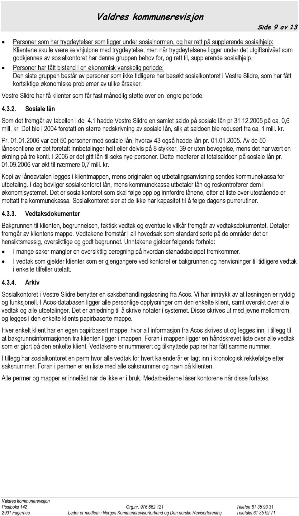 Personer har fått bistand i en økonomisk vanskelig periode: Den siste gruppen består av personer som ikke tidligere har besøkt sosialkontoret i Vestre Slidre, som har fått kortsiktige økonomiske