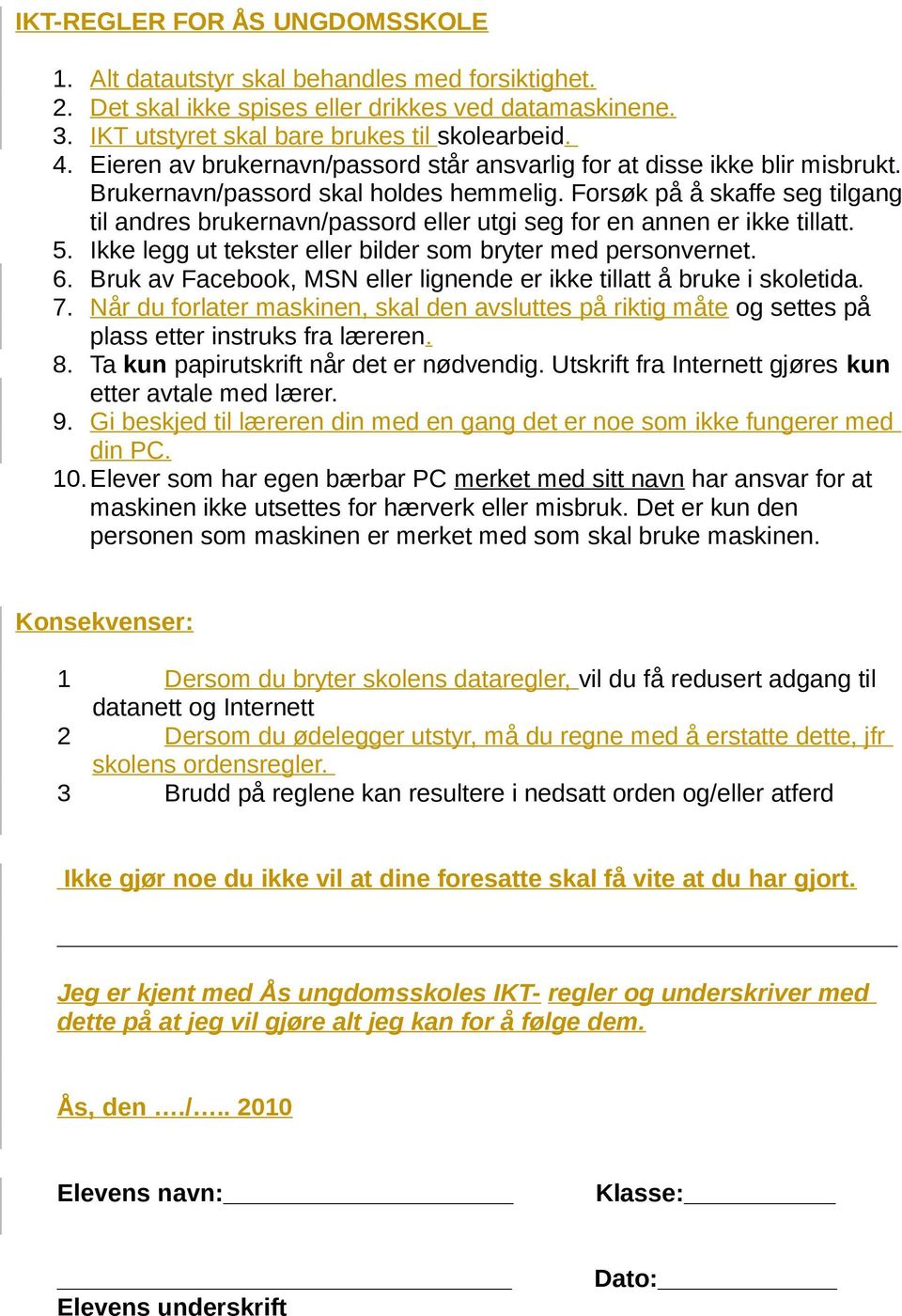 Forsøk på å skaffe seg tilgang til andres brukernavn/passord eller utgi seg for en annen er ikke tillatt. 5. Ikke legg ut tekster eller bilder som bryter med personvernet. 6.