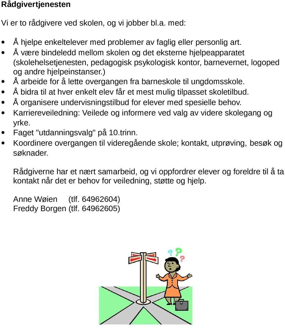 ) Å arbeide for å lette overgangen fra barneskole til ungdomsskole. Å bidra til at hver enkelt elev får et mest mulig tilpasset skoletilbud.