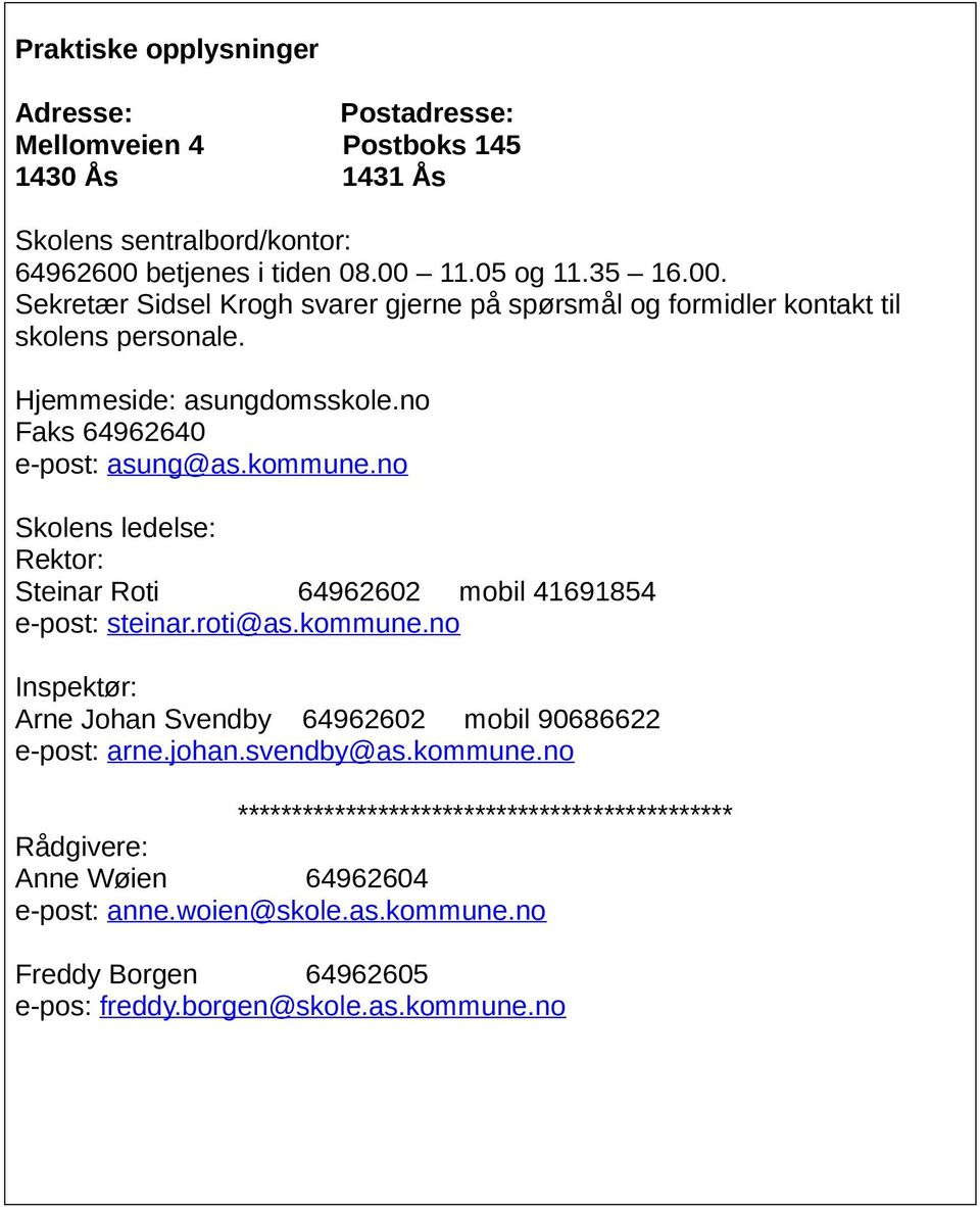 no Faks 64962640 e-post: asung@as.kommune.no Skolens ledelse: Rektor: Steinar Roti 64962602 mobil 41691854 e-post: steinar.roti@as.kommune.no Inspektør: Arne Johan Svendby 64962602 mobil 90686622 e-post: arne.