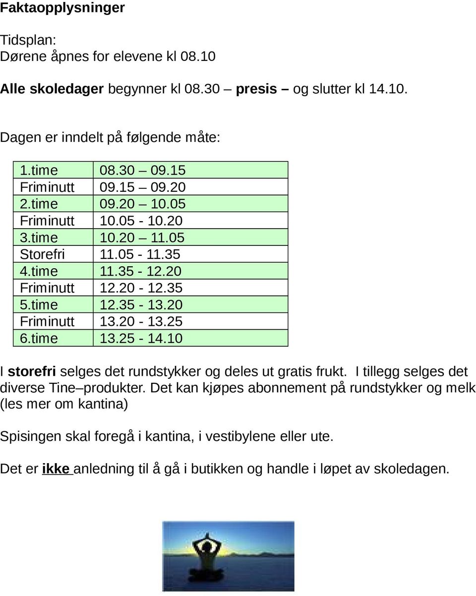 20 Friminutt 13.20-13.25 6.time 13.25-14.10 I storefri selges det rundstykker og deles ut gratis frukt. I tillegg selges det diverse Tine produkter.