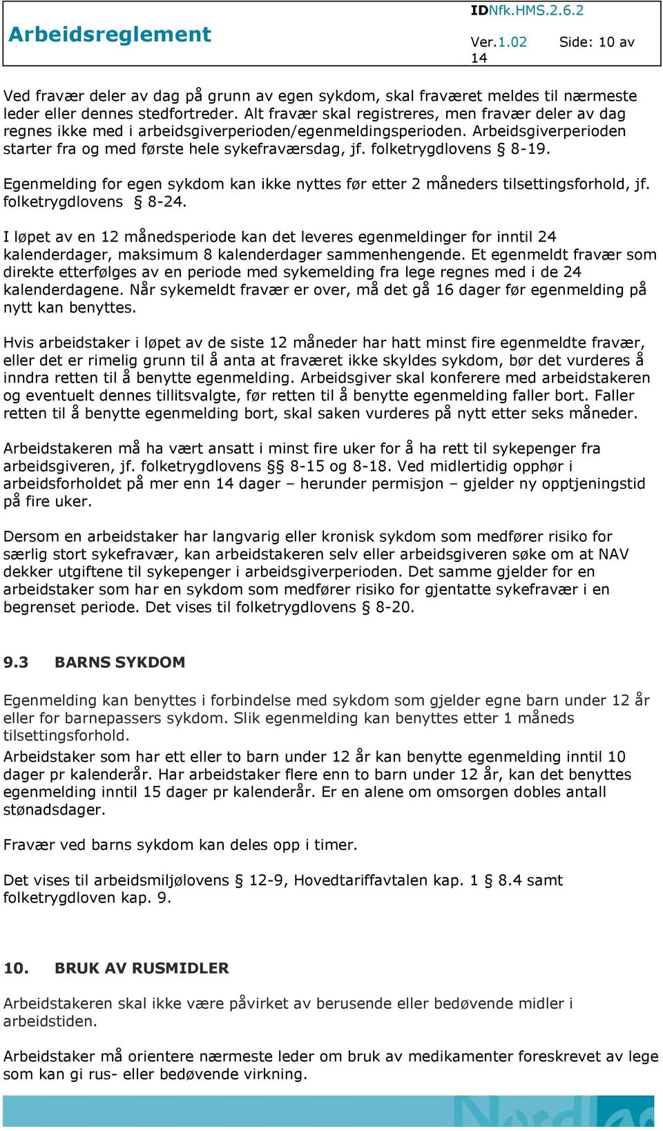 folketrygdlovens 8-19. Egenmelding for egen sykdom kan ikke nyttes før etter 2 måneders tilsettingsforhold, jf. folketrygdlovens 8-24.