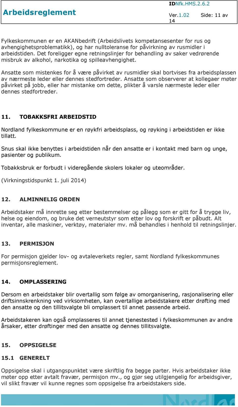 Ansatte som mistenkes for å være påvirket av rusmidler skal bortvises fra arbeidsplassen av nærmeste leder eller dennes stedfortreder.