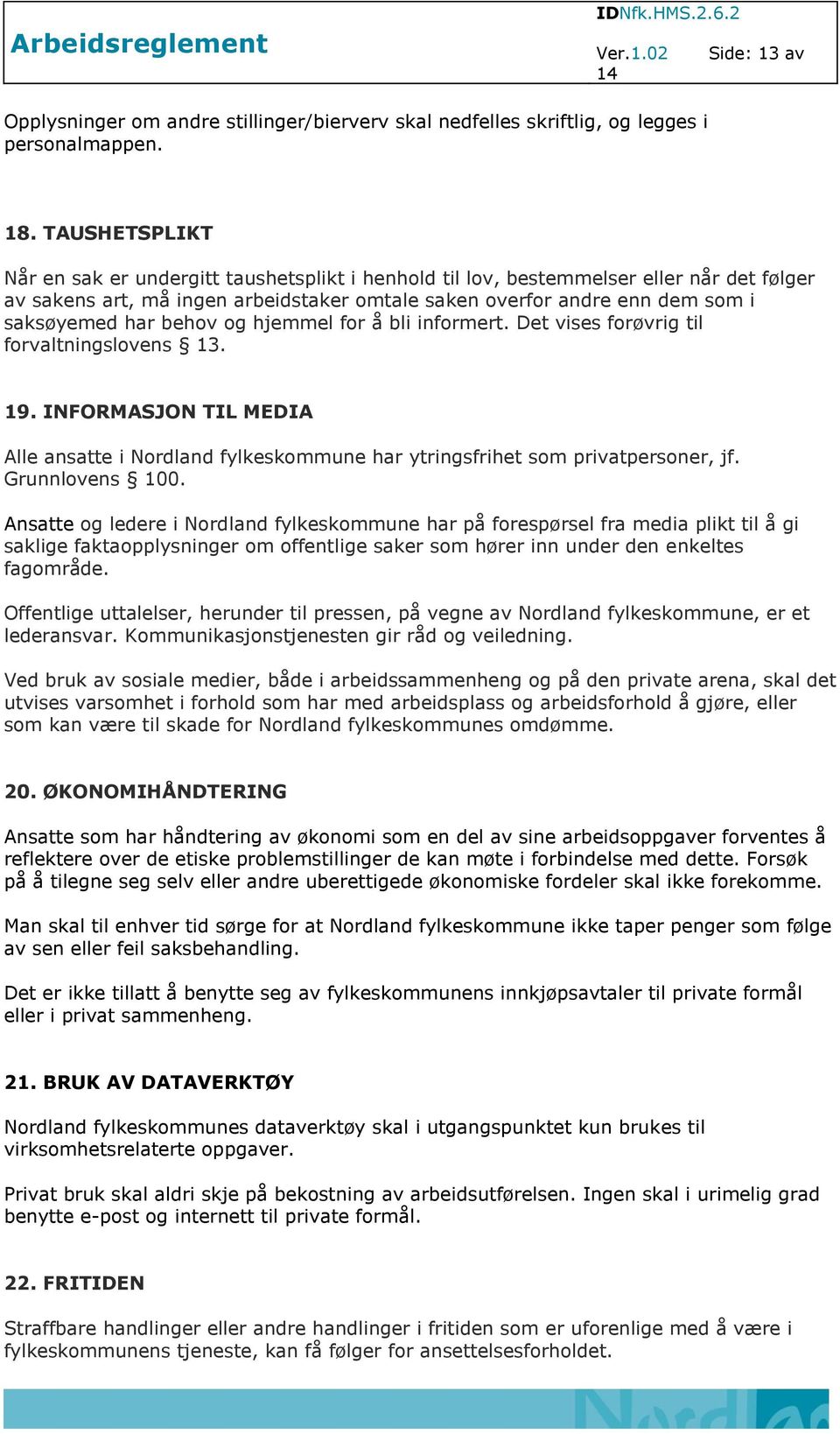 behov og hjemmel for å bli informert. Det vises forøvrig til forvaltningslovens 13. 19. INFORMASJON TIL MEDIA Alle ansatte i Nordland fylkeskommune har ytringsfrihet som privatpersoner, jf.