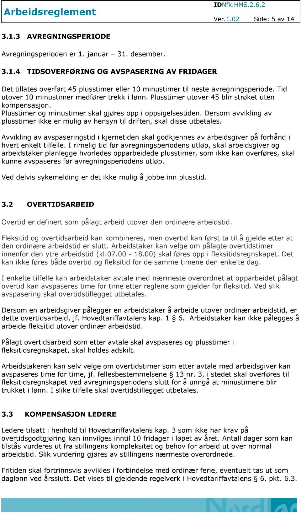 Dersom avvikling av plusstimer ikke er mulig av hensyn til driften, skal disse utbetales. Avvikling av avspaseringstid i kjernetiden skal godkjennes av arbeidsgiver på forhånd i hvert enkelt tilfelle.