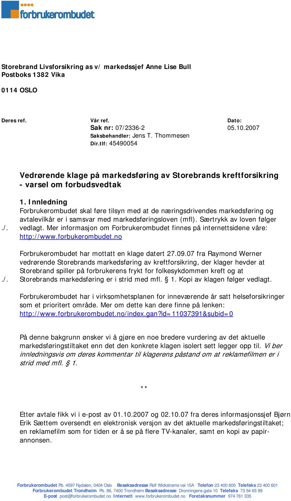 Innledning Forbrukerombudet skal føre tilsyn med at de næringsdrivendes markedsføring og avtalevilkår er i samsvar med markedsføringsloven (mfl). Særtrykk av loven følger./. vedlagt.