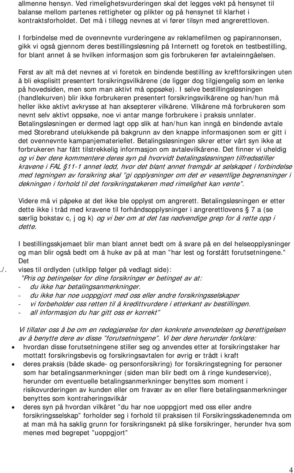 I forbindelse med de ovennevnte vurderingene av reklamefilmen og papirannonsen, gikk vi også gjennom deres bestillingsløsning på Internett og foretok en testbestilling, for blant annet å se hvilken