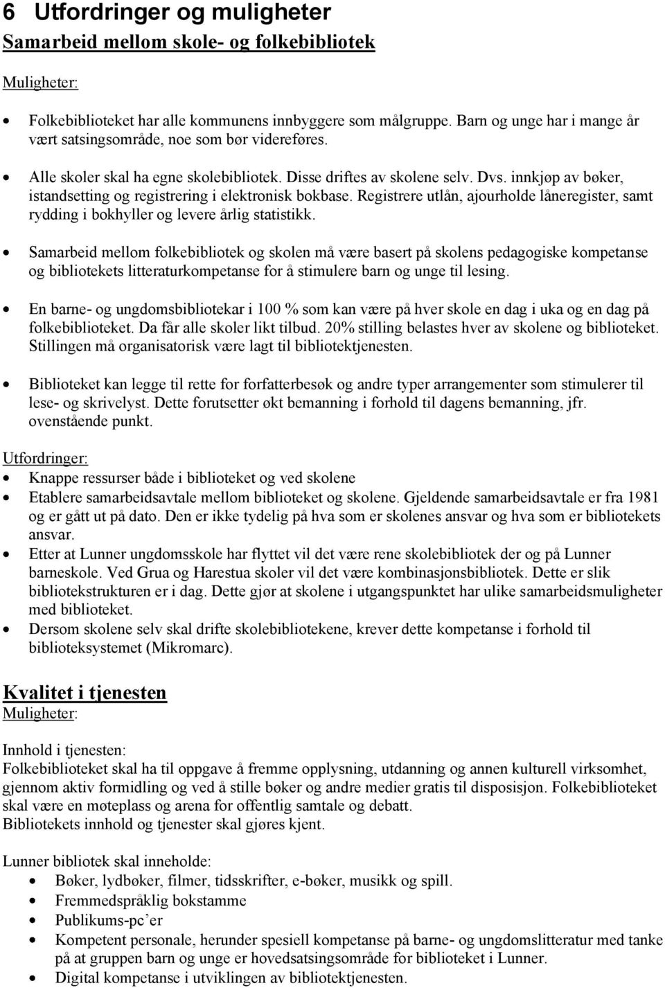 innkjøp av bøker, istandsetting og registrering i elektronisk bokbase. Registrere utlån, ajourholde låneregister, samt rydding i bokhyller og levere årlig statistikk.