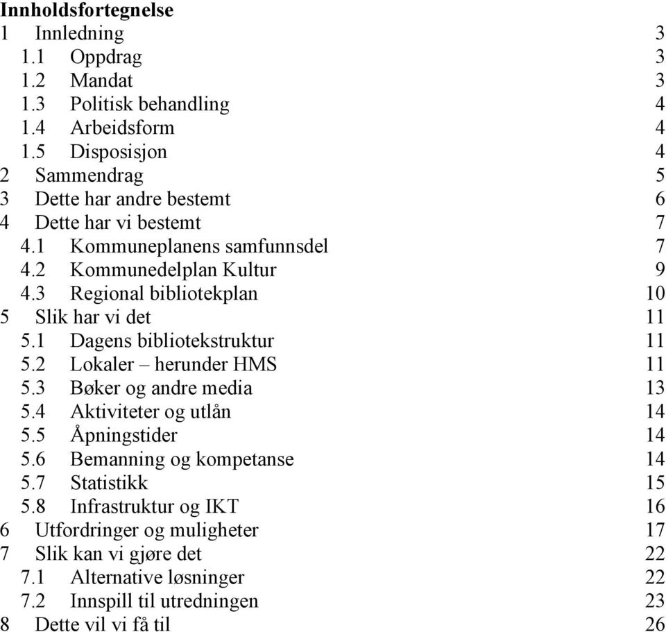 3 Regional bibliotekplan 10 5 Slik har vi det 11 5.1 Dagens bibliotekstruktur 11 5.2 Lokaler herunder HMS 11 5.3 Bøker og andre media 13 5.