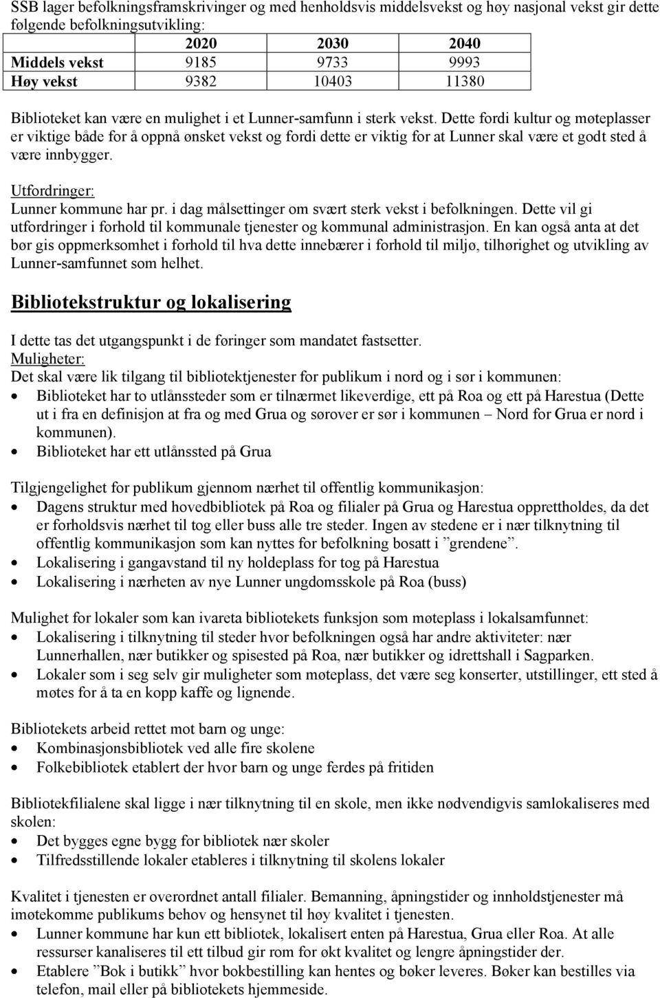 Dette fordi kultur og møteplasser er viktige både for å oppnå ønsket vekst og fordi dette er viktig for at Lunner skal være et godt sted å være innbygger. Utfordringer: Lunner kommune har pr.