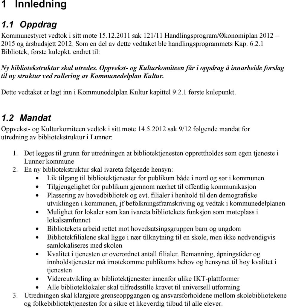 Dette vedtaket er lagt inn i Kommunedelplan Kultur kapittel 9.2.1 første kulepunkt. 1.2 Mandat Oppvekst- og Kulturkomiteen vedtok i sitt møte 14.5.