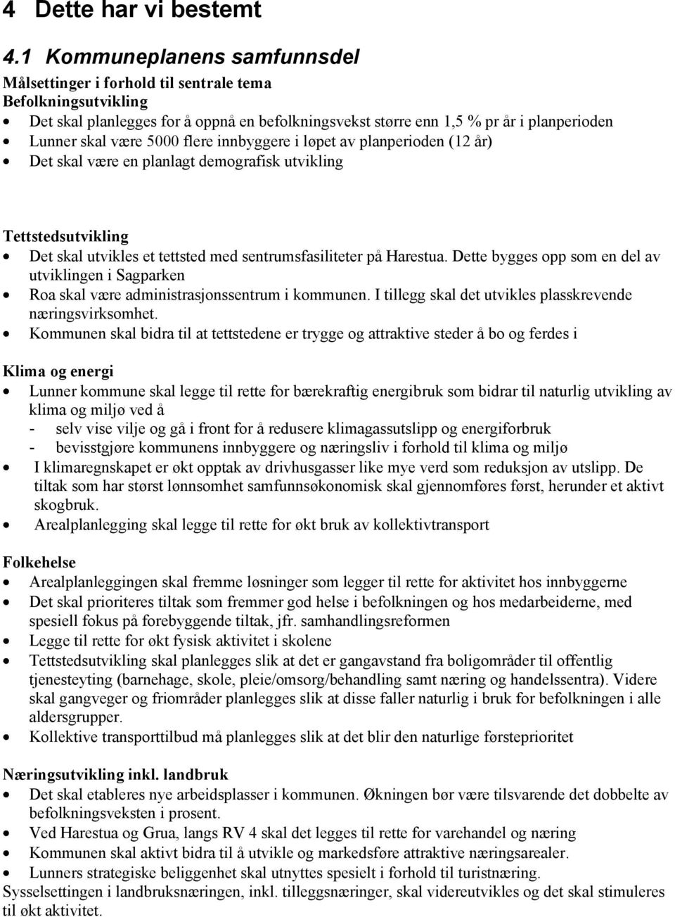 5000 flere innbyggere i løpet av planperioden (12 år) Det skal være en planlagt demografisk utvikling Tettstedsutvikling Det skal utvikles et tettsted med sentrumsfasiliteter på Harestua.