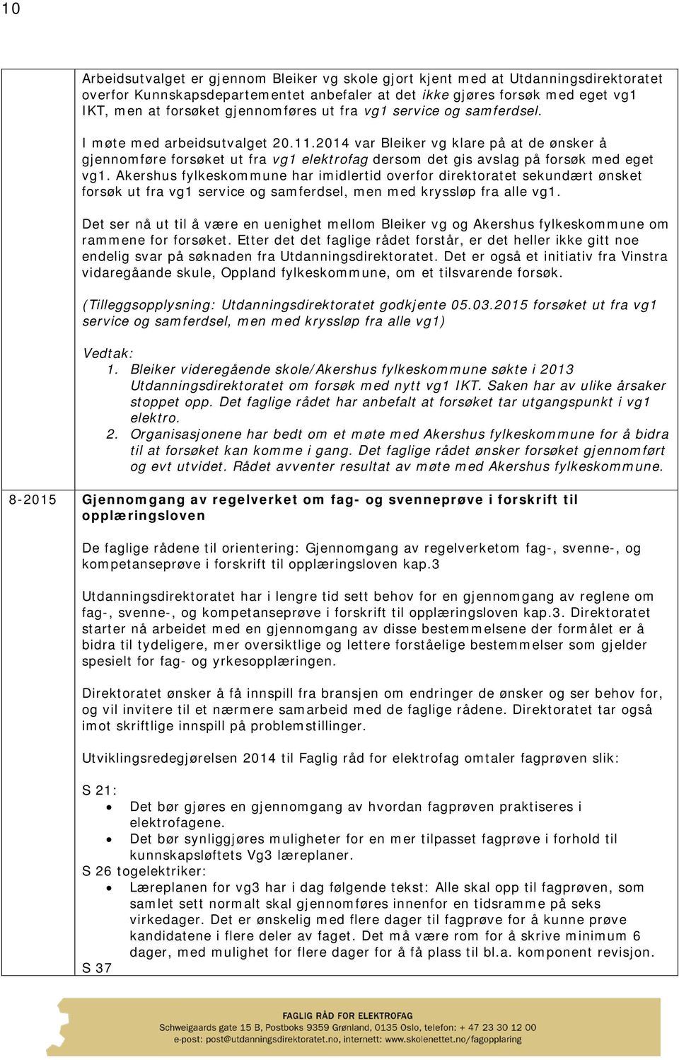 2014 var Bleiker vg klare på at de ønsker å gjennomføre forsøket ut fra vg1 elektrofag dersom det gis avslag på forsøk med eget vg1.