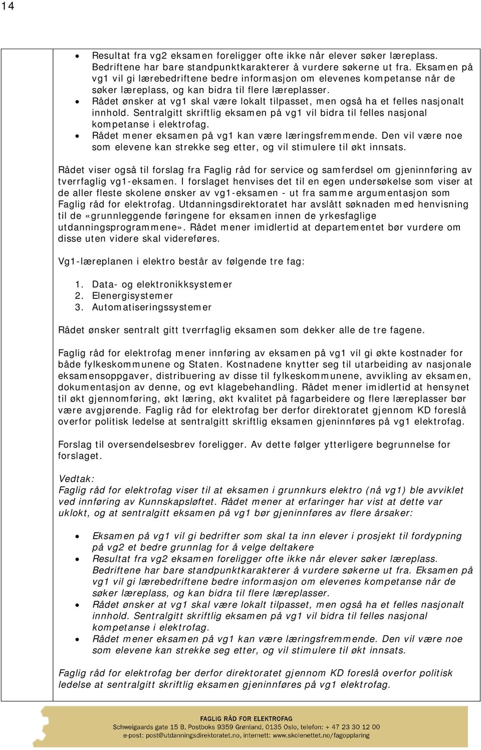 Rådet ønsker at vg1 skal være lokalt tilpasset, men også ha et felles nasjonalt innhold. Sentralgitt skriftlig eksamen på vg1 vil bidra til felles nasjonal kompetanse i elektrofag.