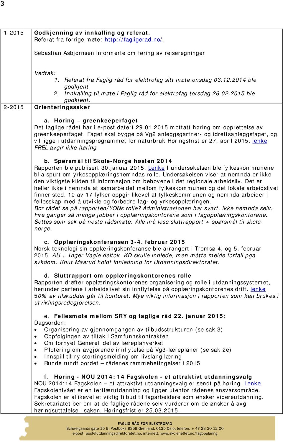 Høring greenkeeperfaget Det faglige rådet har i e-post datert 29.01.2015 mottatt høring om opprettelse av greenkeeperfaget.