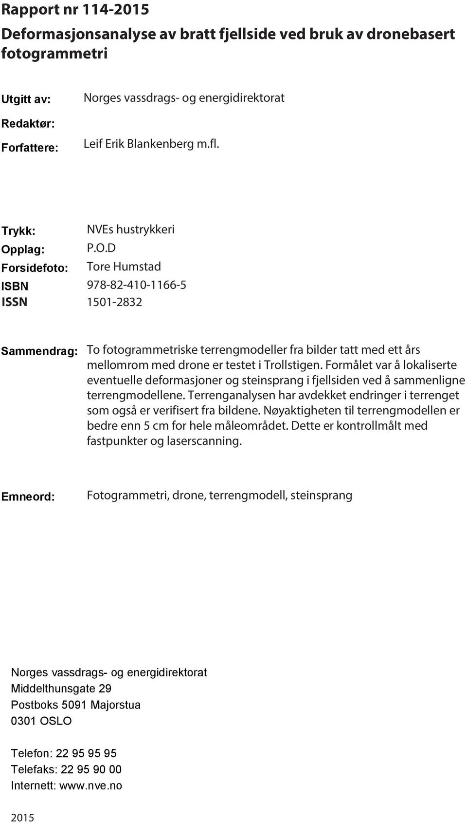 plag: P.O.D Forsidefoto: Tore Humstad ISBN 978-82-410-1166-5 ISSN 1501-2832 Sammendrag: To fotogrammetriske terrengmodeller fra bilder tatt med ett års mellomrom med drone er testet i Trollstigen.