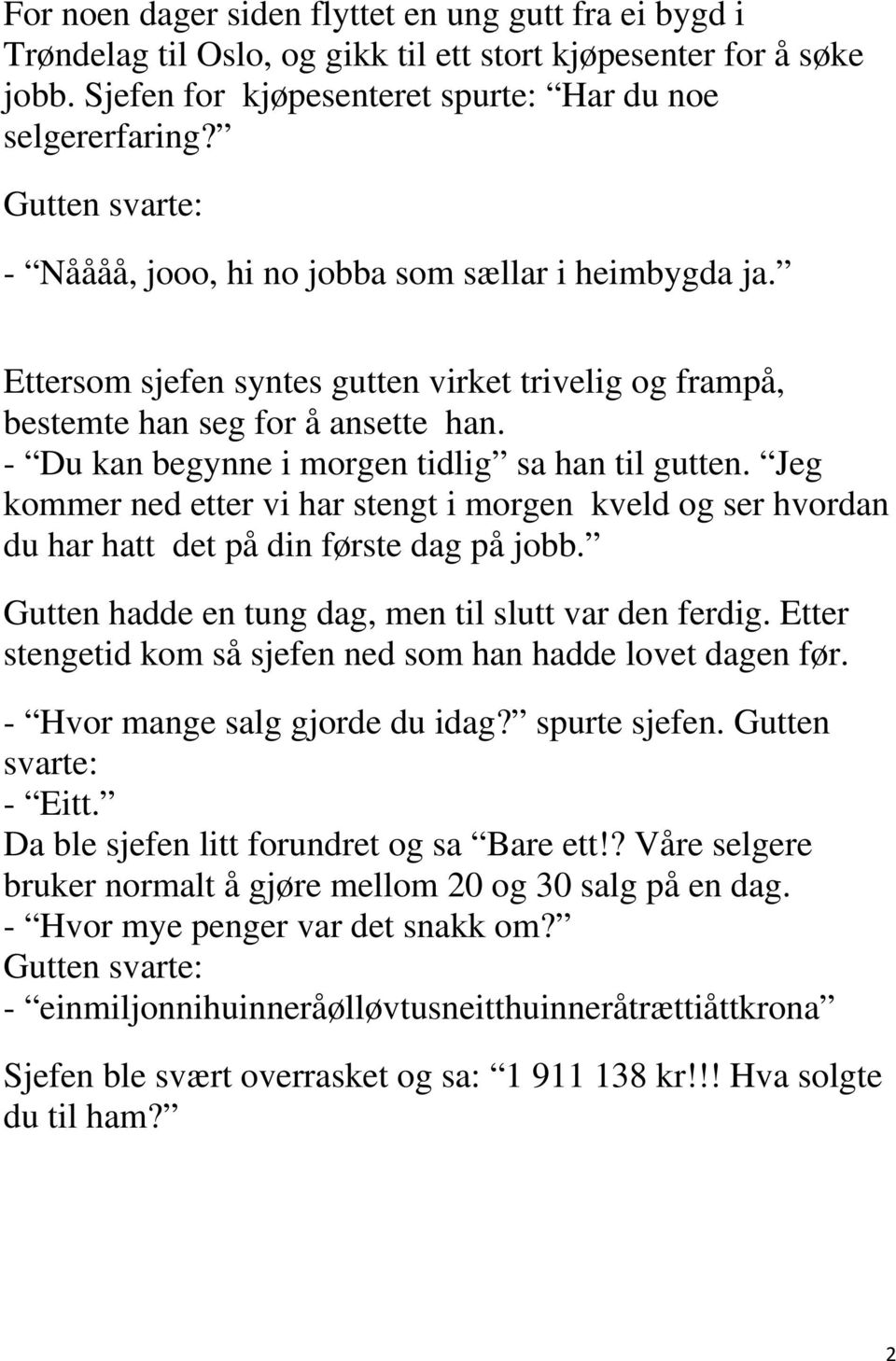 - Du kan begynne i morgen tidlig sa han til gutten. Jeg kommer ned etter vi har stengt i morgen kveld og ser hvordan du har hatt det på din første dag på jobb.