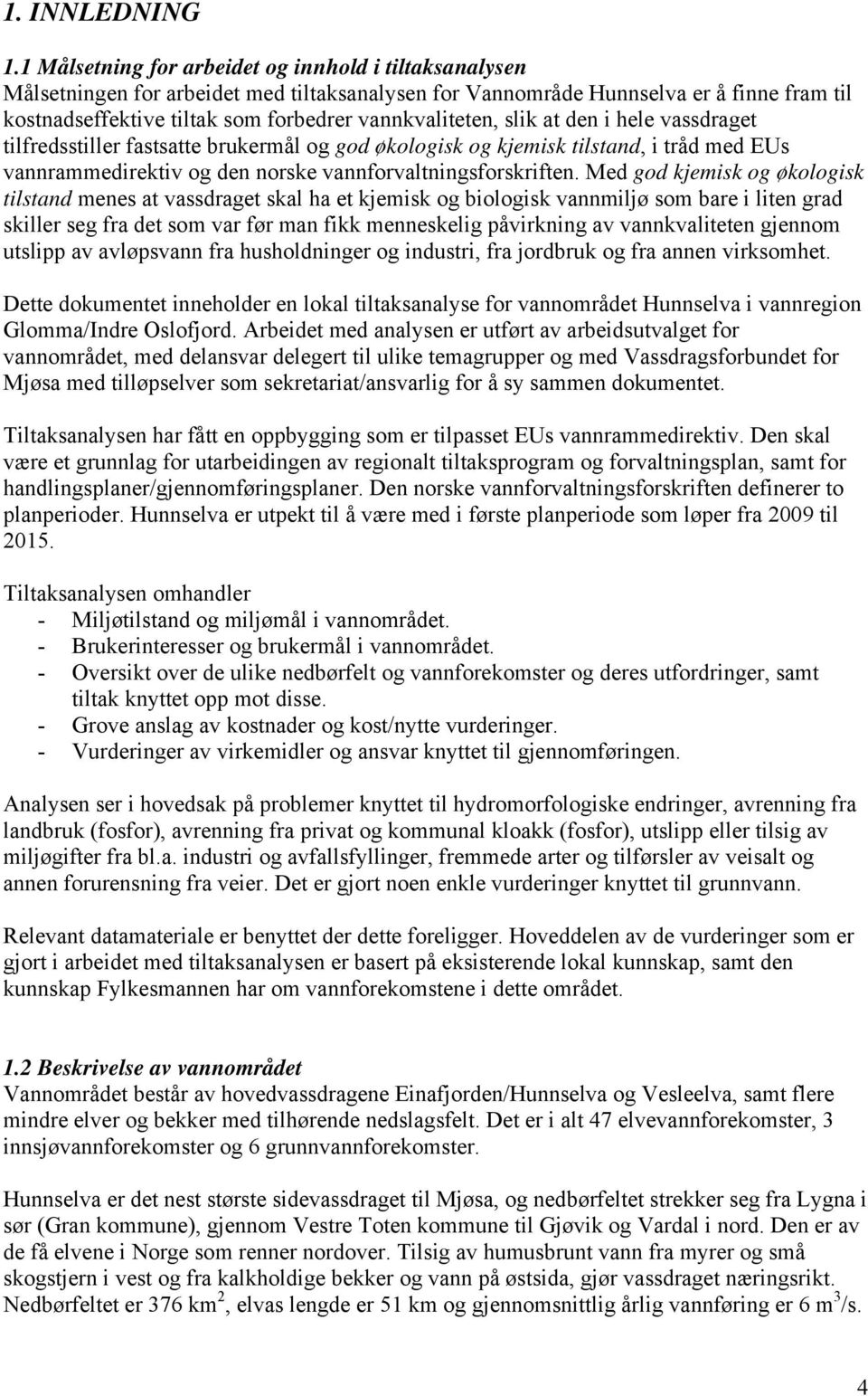 vannkvaliteten, slik at den i hele vassdraget tilfredsstiller fastsatte brukermål og god økologisk og kjemisk tilstand, i tråd med EUs vannrammedirektiv og den norske vannforvaltningsforskriften.