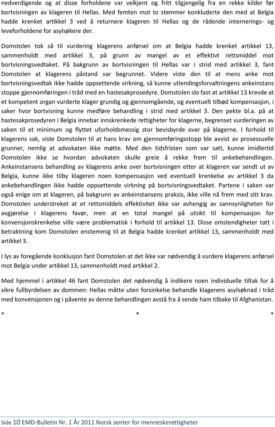 Domstolen tok så til vurdering klagerens anførsel om at Belgia hadde krenket artikkel 13, sammenholdt med artikkel 3, på grunn av mangel av et effektivt rettsmiddel mot bortvisningsvedtaket.