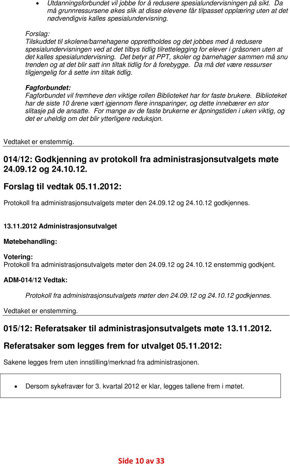 Forslag: Tilskuddet til skolene/barnehagene opprettholdes og det jobbes med å redusere spesialundervisningen ved at det tilbys tidlig tilrettelegging for elever i gråsonen uten at det kalles