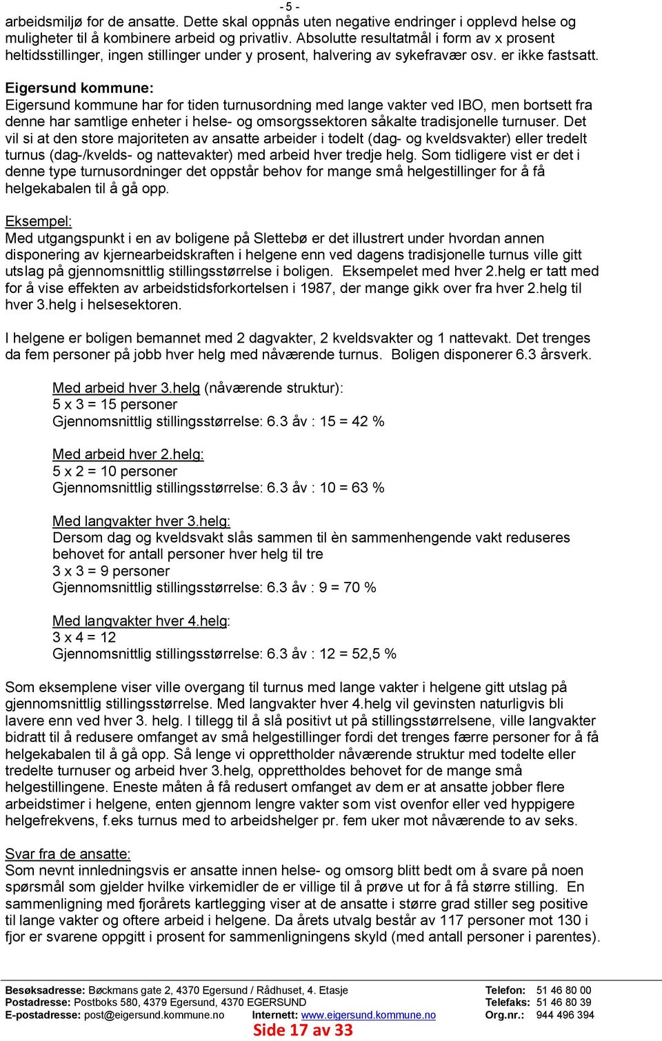 Eigersund kommune: Eigersund kommune har for tiden turnusordning med lange vakter ved IBO, men bortsett fra denne har samtlige enheter i helse- og omsorgssektoren såkalte tradisjonelle turnuser.