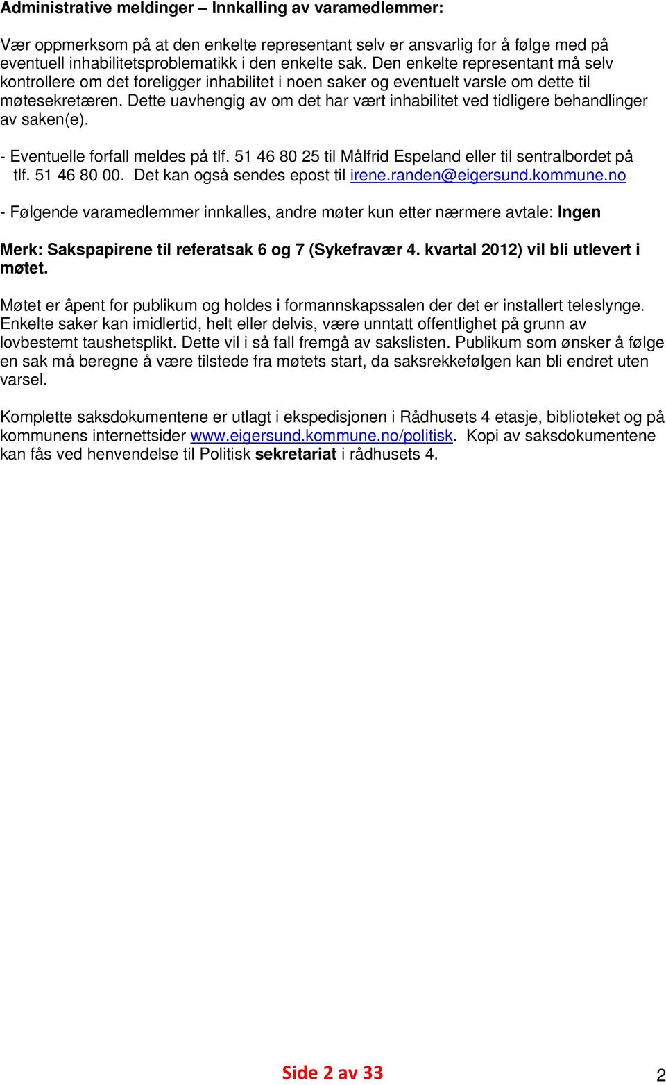 Dette uavhengig av om det har vært inhabilitet ved tidligere behandlinger av saken(e). - Eventuelle forfall meldes på tlf. 51 46 80 25 til Målfrid Espeland eller til sentralbordet på tlf. 51 46 80 00.