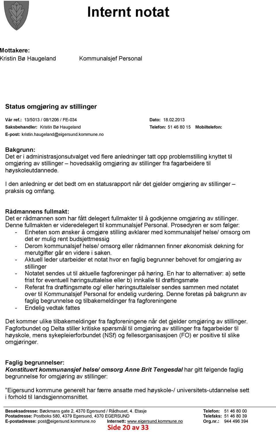 no Bakgrunn: Det er i administrasjonsutvalget ved flere anledninger tatt opp problemstilling knyttet til omgjøring av stillinger hovedsaklig omgjøring av stillinger fra fagarbeidere til