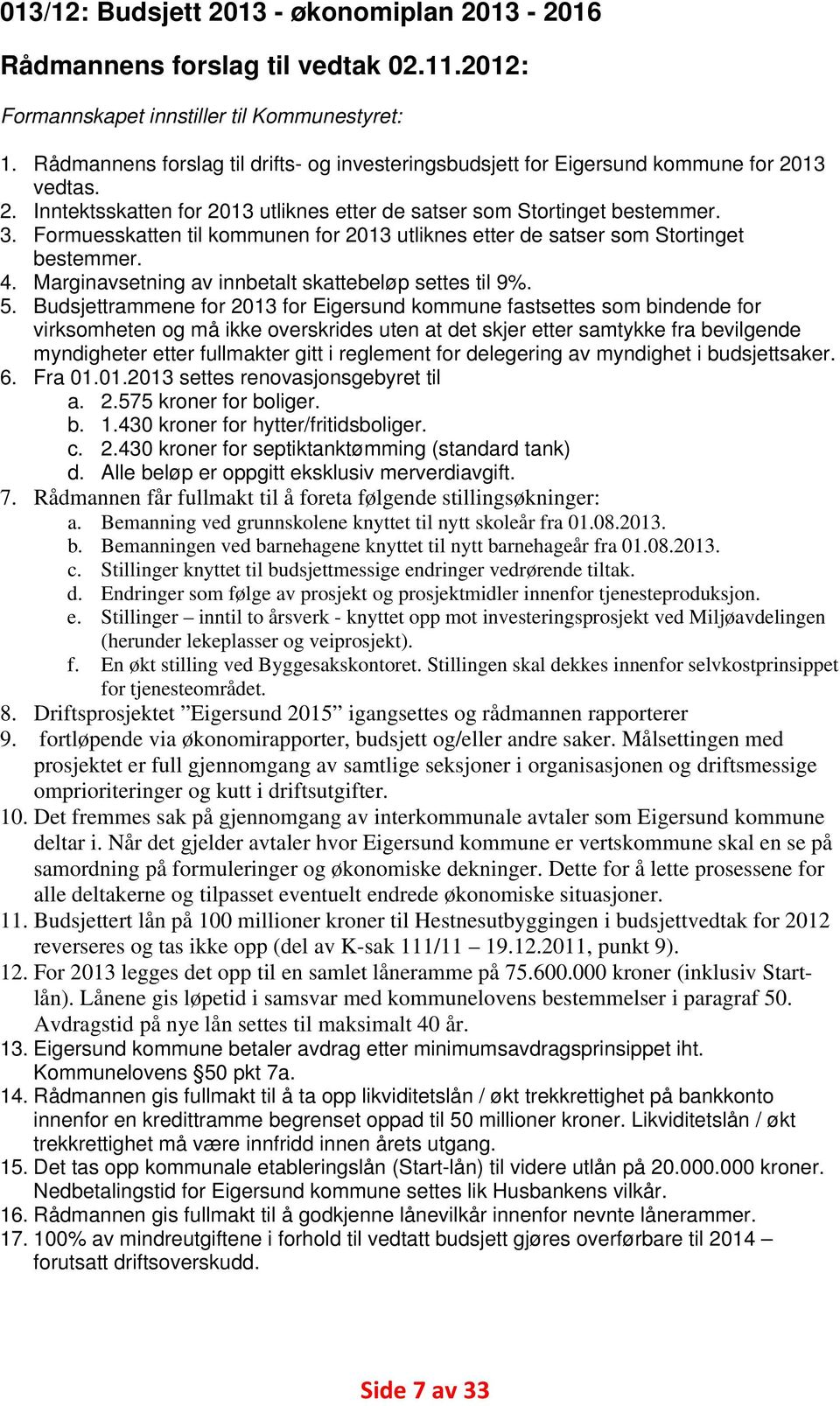 Formuesskatten til kommunen for 2013 utliknes etter de satser som Stortinget bestemmer. 4. Marginavsetning av innbetalt skattebeløp settes til 9%. 5.