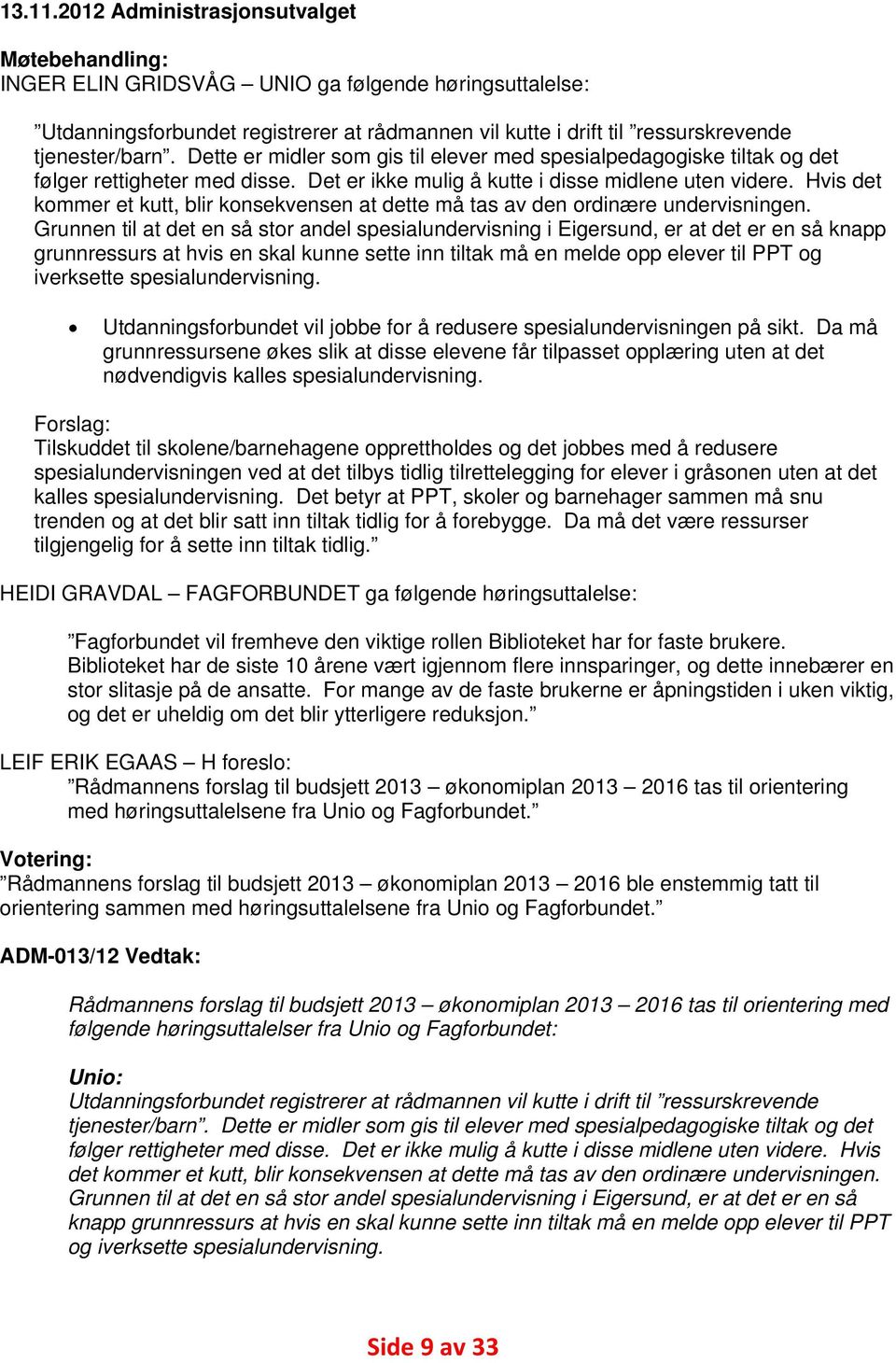 Dette er midler som gis til elever med spesialpedagogiske tiltak og det følger rettigheter med disse. Det er ikke mulig å kutte i disse midlene uten videre.