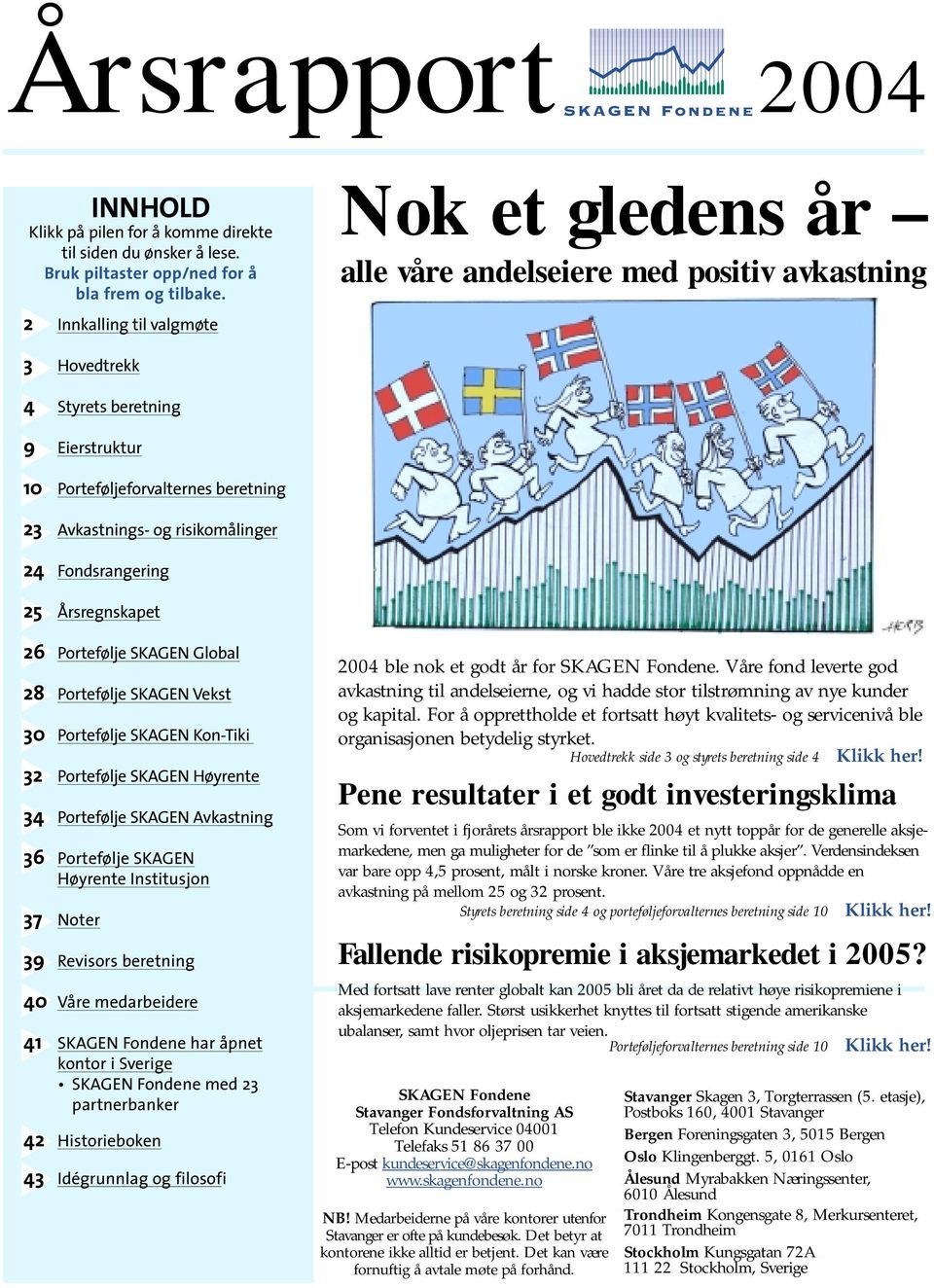 risikomålinger 24 Fondsrangering 25 Årsregnskapet 26 Portefølje SKAGEN Global 28 Portefølje SKAGEN Vekst 30 Portefølje SKAGEN Kon-Tiki 32 Portefølje SKAGEN Høyrente 34 Portefølje SKAGEN Avkastning 36