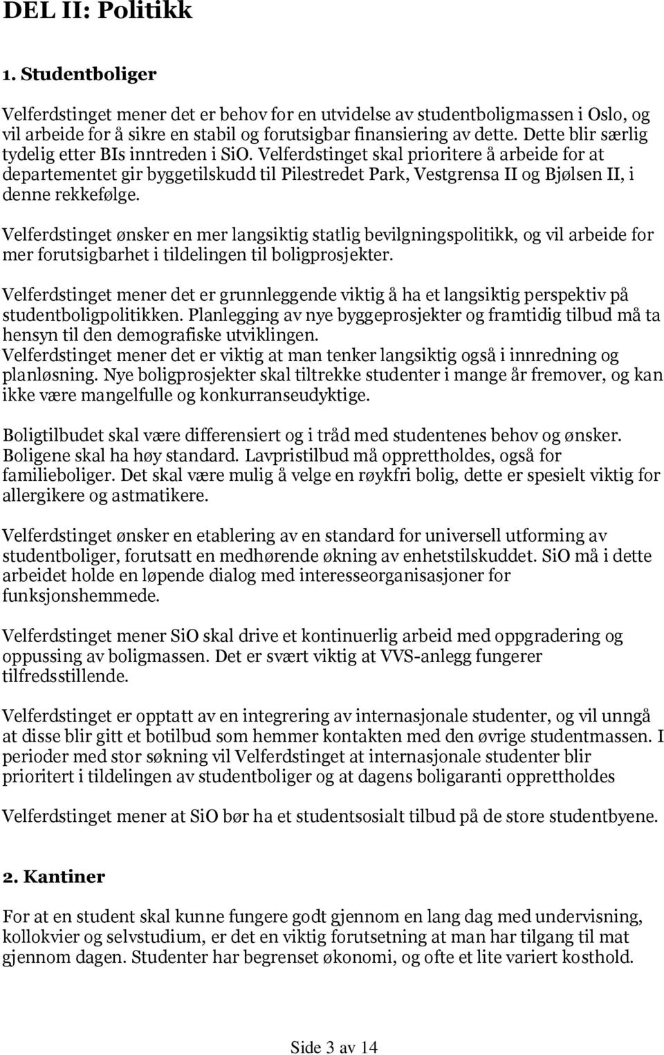 Velferdstinget skal prioritere å arbeide for at departementet gir byggetilskudd til Pilestredet Park, Vestgrensa II og Bjølsen II, i denne rekkefølge.