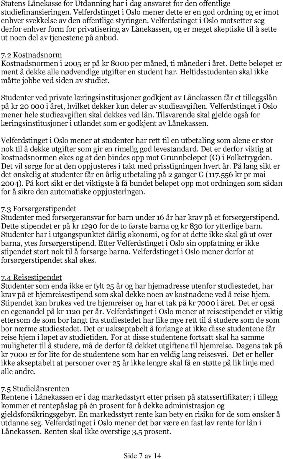 2 Kostnadsnorm Kostnadsnormen i 2005 er på kr 8000 per måned, ti måneder i året. Dette beløpet er ment å dekke alle nødvendige utgifter en student har.