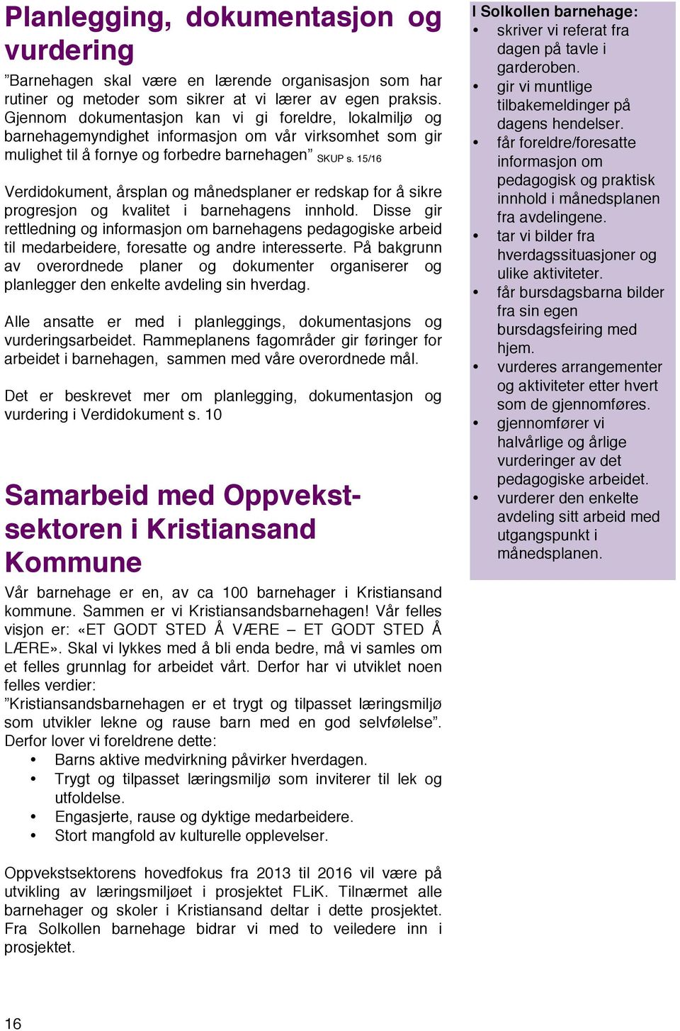 15/16 Verdidokument, årsplan og månedsplaner er redskap for å sikre progresjon og kvalitet i barnehagens innhold.