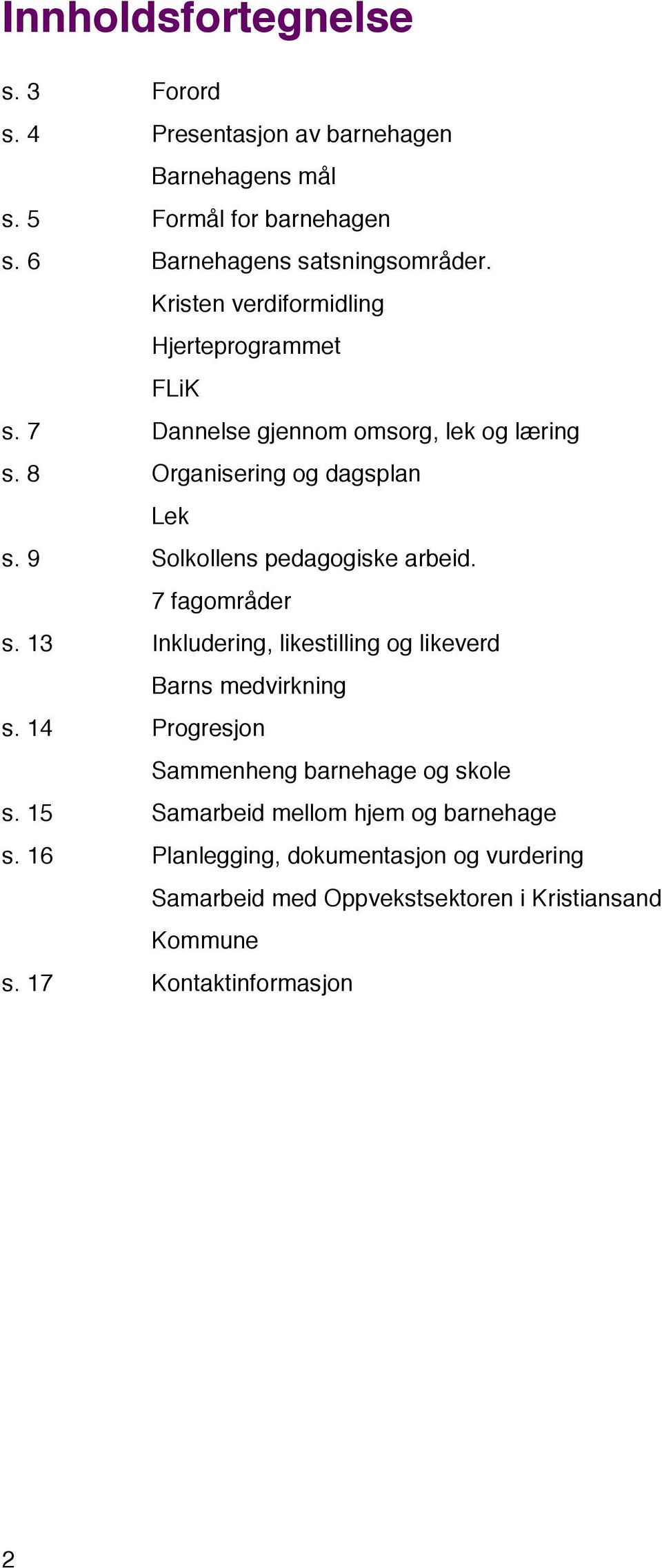 9 Solkollens pedagogiske arbeid. 7 fagområder s. 13 Inkludering, likestilling og likeverd Barns medvirkning s.