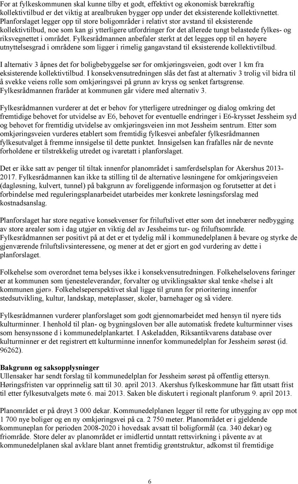 riksvegnettet i området. Fylkesrådmannen anbefaler sterkt at det legges opp til en høyere utnyttelsesgrad i områdene som ligger i rimelig gangavstand til eksisterende kollektivtilbud.