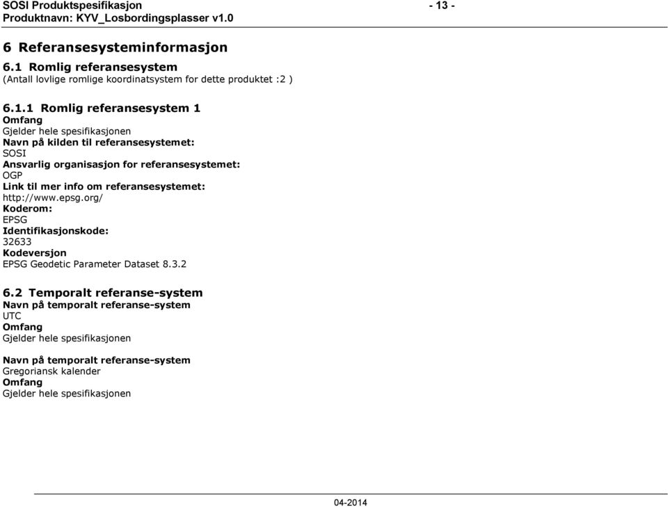 Romlig referansesystem (Antall lovlige romlige koordinatsystem for dette produktet :2 ) 6.1.