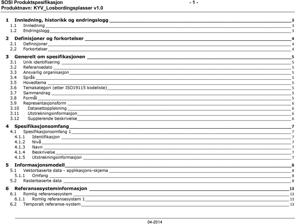 7 Sammendrag 5 3.8 Formål 5 3.9 Representasjonsform 6 3.10 Datasettoppløsning 6 3.11 Utstrekningsinformasjon 6 3.12 Supplerende beskrivelse 6 4 Spesifikasjonsomfang 7 4.1 Spesifikasjonsomfang 1 7 4.1.1 Identifikasjon 7 4.