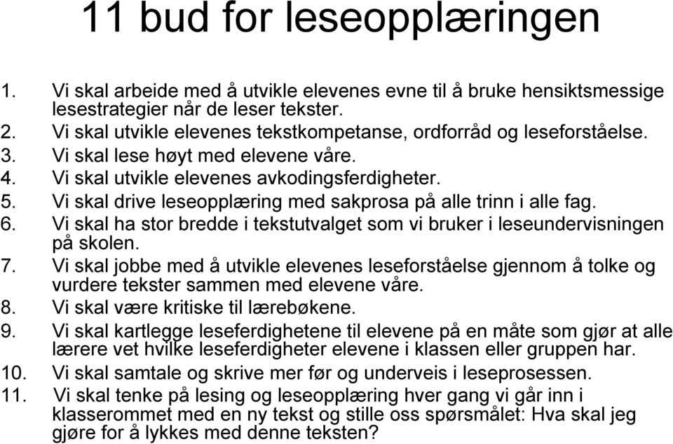 Vi skal drive leseopplæring med sakprosa på alle trinn i alle fag. 6. Vi skal ha stor bredde i tekstutvalget som vi bruker i leseundervisningen på skolen. 7.