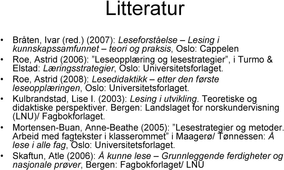 Universitetsforlaget. Roe, Astrid (2008): Lesedidaktikk etter den første leseopplæringen, Oslo: Universitetsforlaget. Kulbrandstad, Lise I. (2003): Lesing i utvikling.