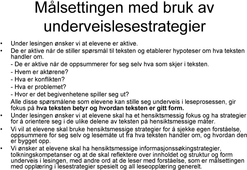 Alle disse spørsmålene som elevene kan stille seg underveis i leseprosessen, gir fokus på hva teksten betyr og hvordan teksten er gitt form.